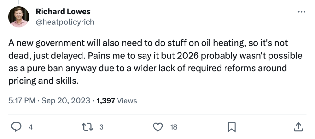 Richard Lowes says: "A new government will also need to do stuff on oil heating, so it's not dead, just delayed. Pains me to say it but 2026 probably wasn't possible as a pure ban anyway due to a wider lack of required reforms around pricing and skills."