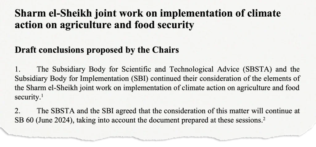 Sharm el-Sheikh joint work on implementation of climate action on agriculture and food security Draft conclusions proposed by the Chairs 1. The Subsidiary Body for Scientific and Technological Advice (SBSTA) and the Subsidiary Body for Implementation (SBI) continued their consideration of the elements of the Sharm-el-Sheikh joints work on implementation of climate action on agriculture and food security. 2. The SBSTA and the SBI agreed that the consideration of this matter will continue at SB 60 (June 2023), taking into account the document prepared at these sessions.