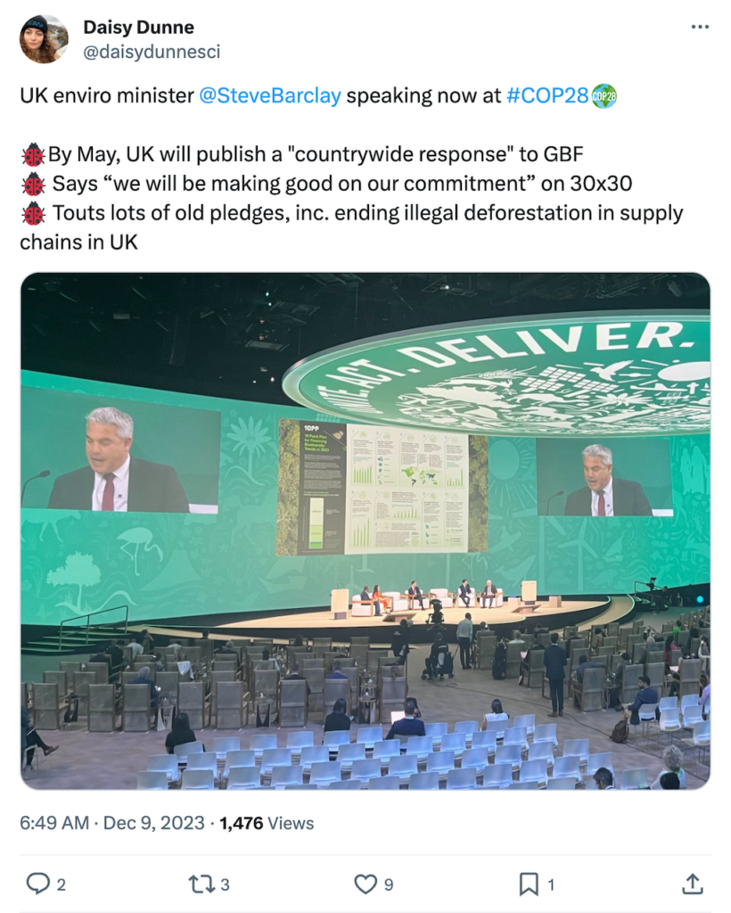 Daisy Dunne @daisydunnesci tweet. Text: UK enviro minister @SteveBarclay speaking now at #COP28. By May, Uk will publish a "countrywide response" to GBF. Says "we will be making good on our commitment" on 30x30. Touts lots of old pledges inc. ending illegal deforestation in supply chains in UK.