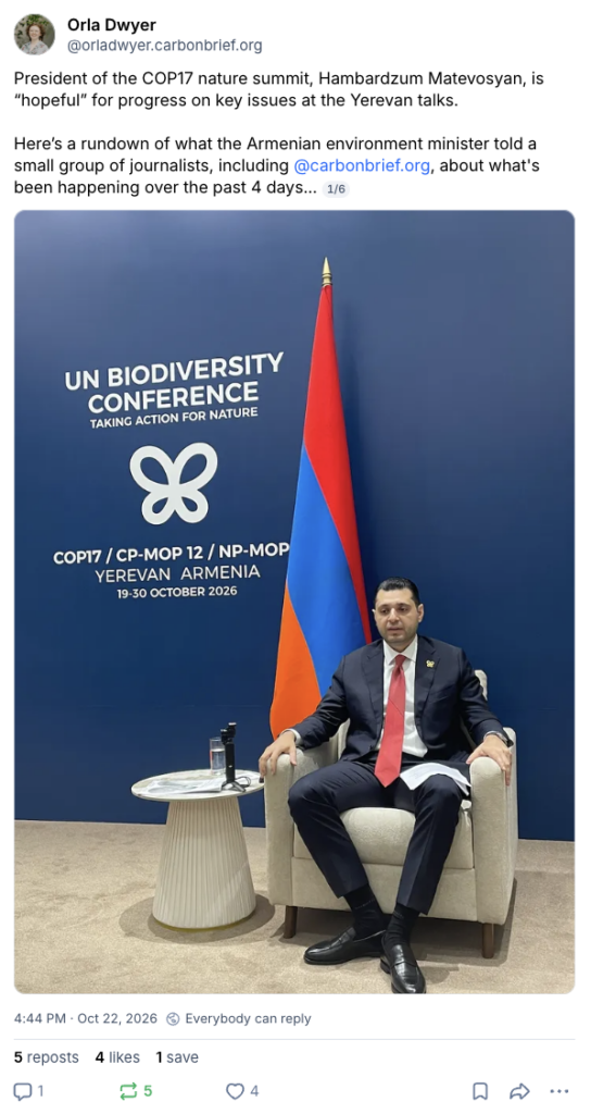 BlueSky post by Orla Dwyer (@orladwyer.carbonbrief.org): President of the COP17 nature summit, Hambardzum Matevosyan, is “hopeful” for progress on key issues at the Yerevan talks. Here’s a rundown of what the Armenian environment minister told a small group of journalists, including @carbonbrief.org, about what's been happening over the past 4 days..."
