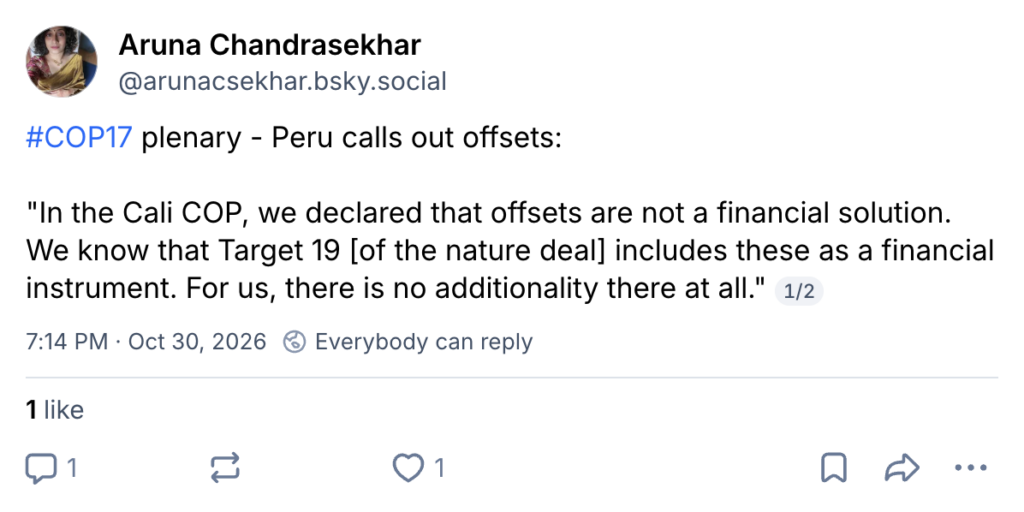 BlueSky post by Aruna Chandrasekhar (@arunacsekhar.bsky.social): "#COP17 plenary - Peru calls out offsets: "In the Cali COP, we declared that offsets are not a financial solution. We know that Target 19 [of the nature deal] includes these as a financial instrument. For us, there is no additionality there at all."
